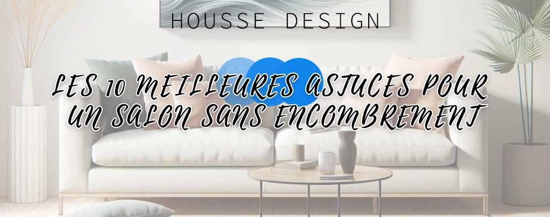 Les 10 meilleures astuces pour un salon sans encombrement