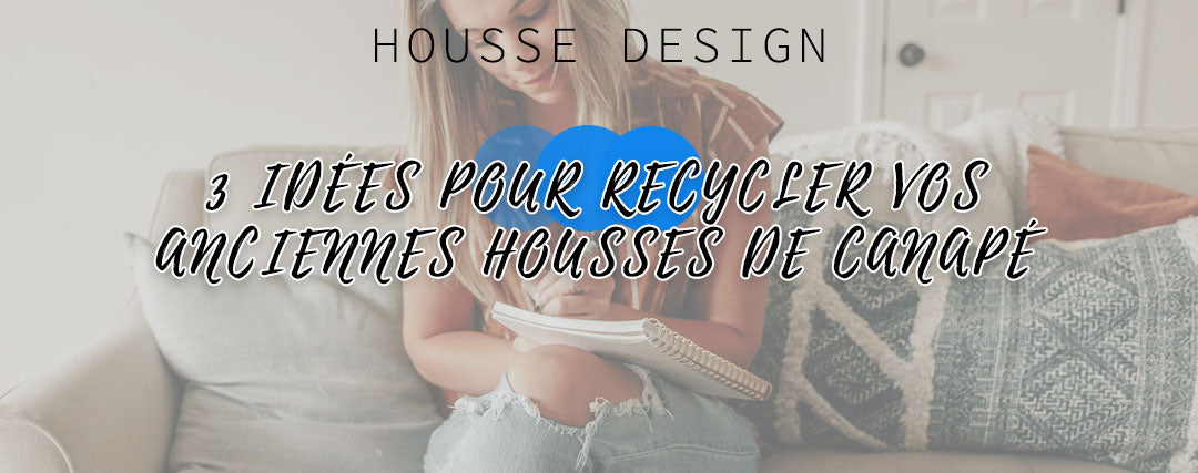3 idées pour recycler vos anciennes housses de canapé