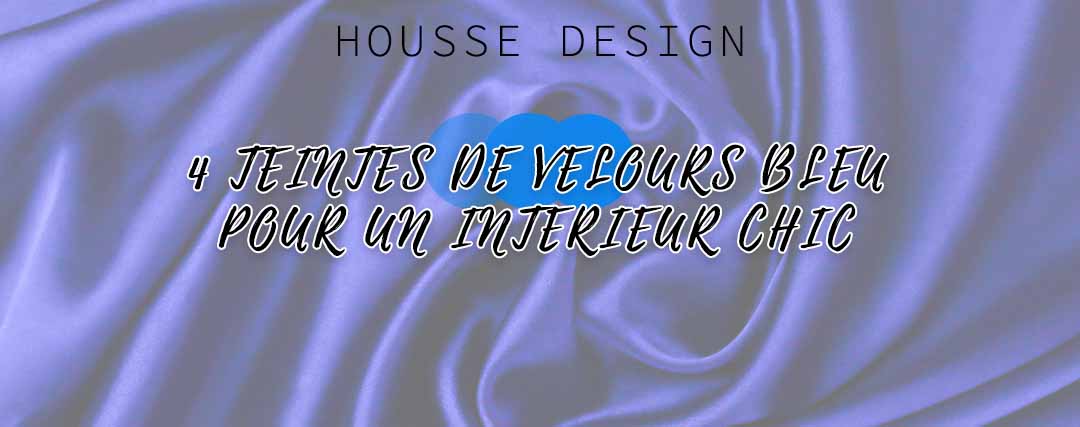 découvrez les 4 teintes de velours bleu pour décorer votre intérieur
