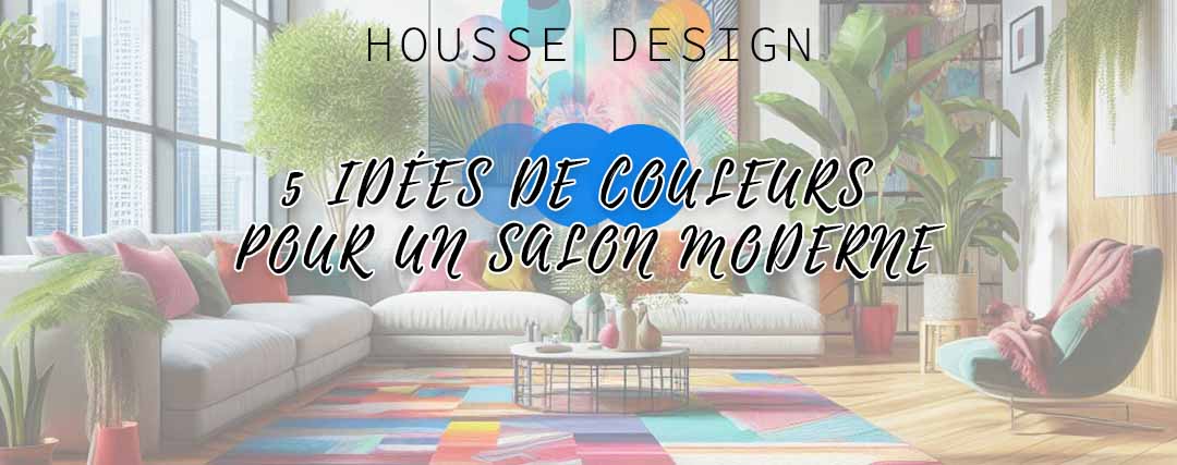 5 idées de couleurs pour un salon moderne - Housse Design