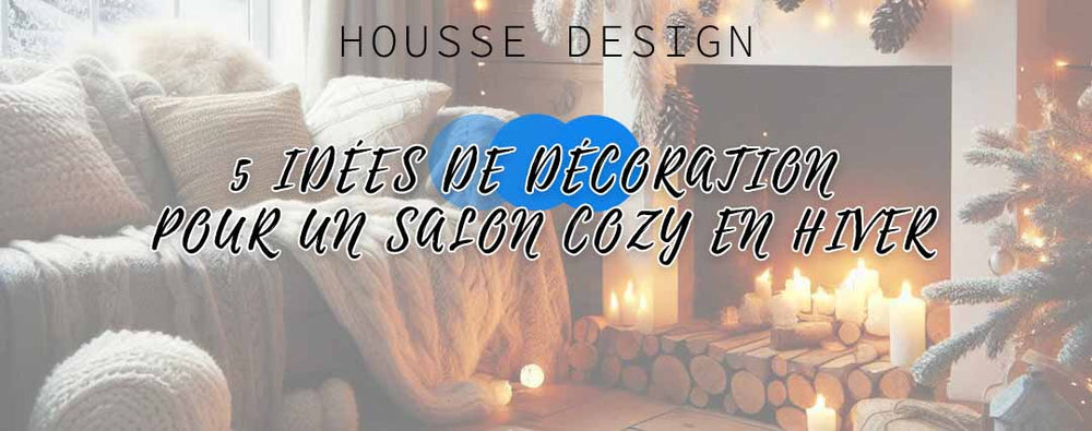 5 Idées de décoration pour un salon cozy en hiver - Housse Design