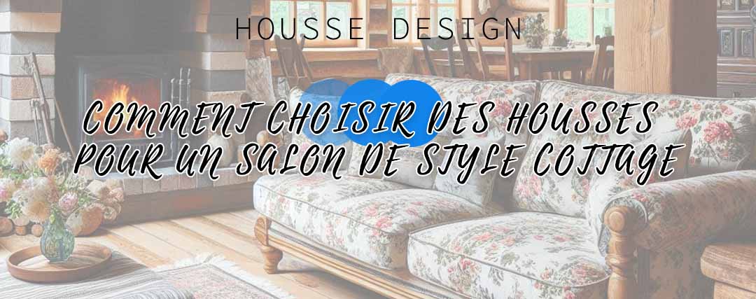 Comment choisir des housses de canapé pour un salon style cottage