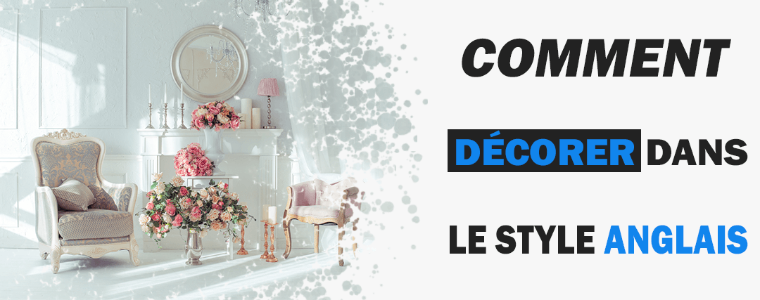 Comment décorer votre maison dans le Style Anglais