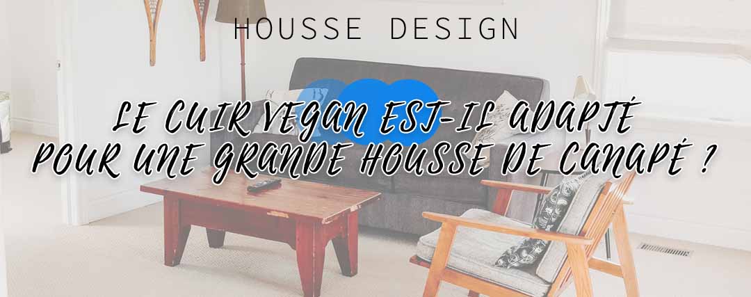 Le cuir végan est-il adapté pour une grande housse de canapé ?