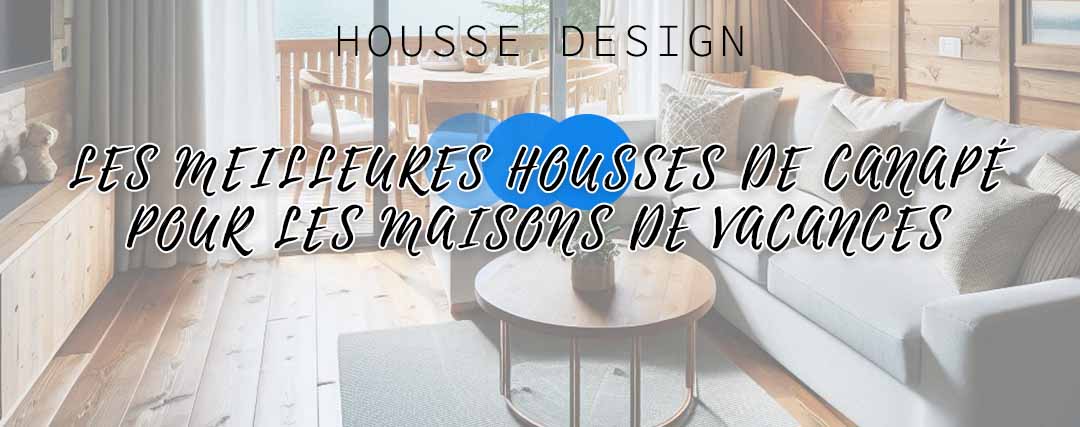 Les meilleures housses de canapé pour les maisons de vacances - Housse