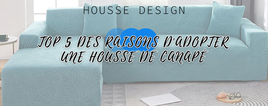 top 5 des raisons d'adopter une housse de canapé
